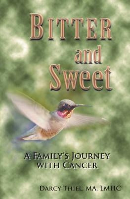 Bitter and Sweet a Family's Journey with Cancer by Thiel, Darcy