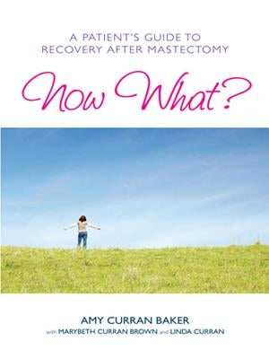 Now What?: A Patient's Guide to Recovery After Mastectomy by Baker, Amy Curran