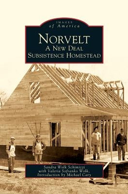Norvelt: A New Deal Subsistence Homestead by Wolk Schimizzi, Sandra