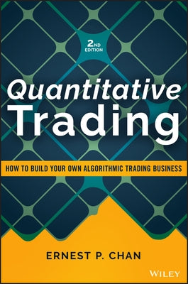 Quantitative Trading: How to Build Your Own Algorithmic Trading Business by Chan, Ernest P.