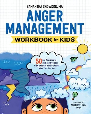 Anger Management Workbook for Kids: 50 Fun Activities to Help Children Stay Calm and Make Better Choices When They Feel Mad by Snowden, Samantha, Ma