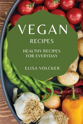 Vegan Recipes: Healthy Recipes for Everyday by Volcker, Elisa