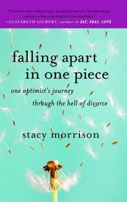 Falling Apart in One Piece: One Optimist's Journey Through the Hell of Divorce by Morrison, Stacy