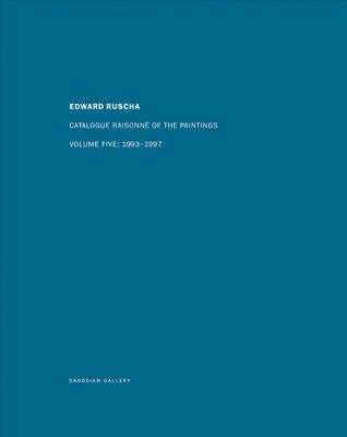 Ed Ruscha: Catalogue Raisonné of the Paintings, Volume Five: 1993-1997 by Ruscha, Ed