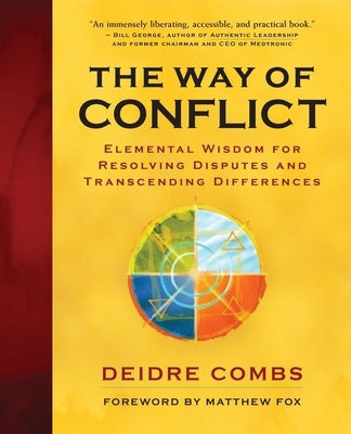 The Way of Conflict: Elemental Wisdom for Resolving Disputes and Transcending Differences by Combs, Deidre