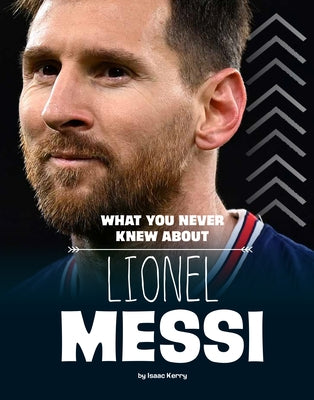 What You Never Knew about Lionel Messi by Kerry, Isaac