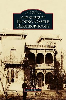 Albuquerque's Huning Castle Neighborhoods by Mahoney, Jane