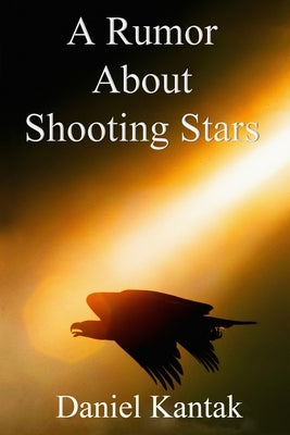A Rumor About Shooting Stars by Kantak, Daniel