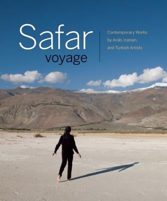 Safar Voyage: Contemporary Works by Arab, Iranian, and Turkish Artists by Daftari, Fereshteh