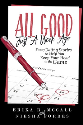 All Good Just a Week Ago: Funny Dating Stories to Help You Keep Your Head in the Game by McCall, Erika