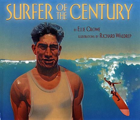 Surfer of the Century: The Life of Duke Kahanamoku by Crowe, Ellie