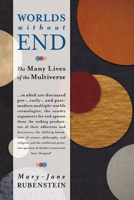 Worlds Without End: The Many Lives of the Multiverse by Rubenstein, Mary-Jane