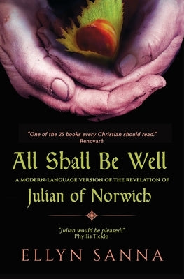 All Shall Be Well: A Modern-Language Version of the Revelation of Julian of Norwich by Sanna, Ellyn