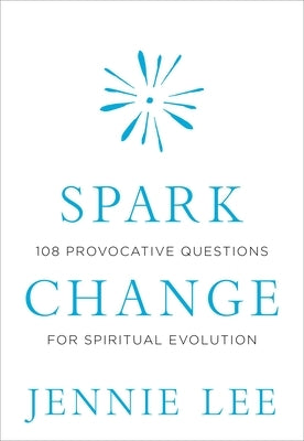 Spark Change: 108 Provocative Questions for Spiritual Evolution by Lee, Jennie