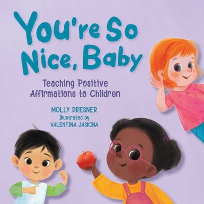 You're So Nice, Baby: Teaching Positive Affirmations to Children by Dresner, Molly
