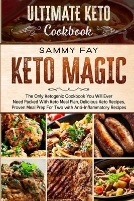 Ultimate Keto Cookbook: KETO MAGIC - The Only Ketogenic Cookbook You Will Ever Need Packed With Keto Meal Plan, Delicious Keto Recipes, Proven by Fay, Sammy