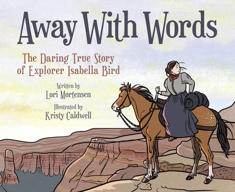 Away with Words: The Daring Story of Isabella Bird by Mortensen, Lori