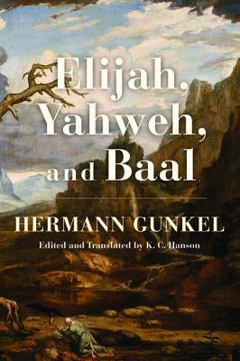 Elijah, Yahweh, and Baal by Gunkel, Hermann