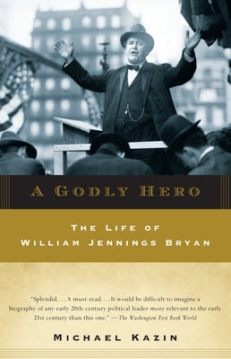 A Godly Hero: The Life of William Jennings Bryan by Kazin, Michael