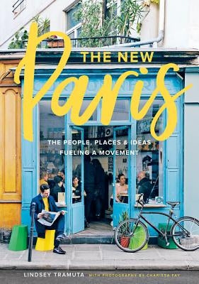 New Paris: The People, Places & Ideas Fueling a Movement by Tramuta, Lindsey