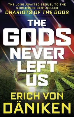 The Gods Never Left Us: The Long Awaited Sequel to the Worldwide Best-Seller Chariots of the Gods by Von Daniken, Erich