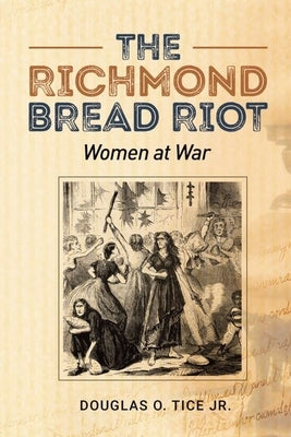 The Richmond Bread Riot: Women at War by Tice, Douglas