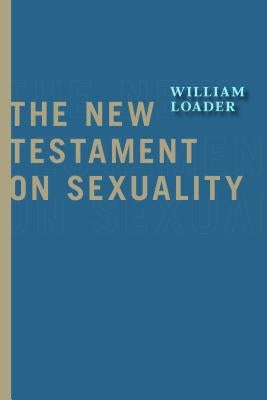 The New Testament on Sexuality by Loader, William