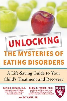 Unlocking the Mysteries of Eating Disorders: A Life-Saving Guide to Your Child's Treatment and Recovery by Herzog, David B.