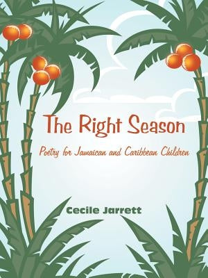 The Right Season: Poetry for Jamaican and Caribbean Children by Cec, Eli