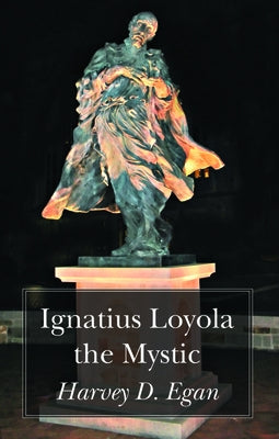 Ignatius Loyola the Mystic by Egan, Harvey D. Sj