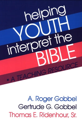 Helping Youth Interpret the Bible by Gobbel, A. Roger