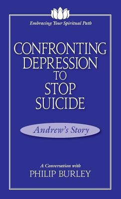 Confronting Depression to Stop Suicide: A Conversation with Philip Burley by Burley, Philip