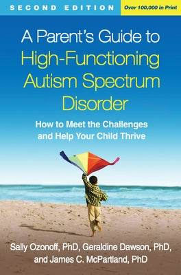 A Parent's Guide to High-Functioning Autism Spectrum Disorder, Second Edition: How to Meet the Challenges and Help Your Child Thrive by Ozonoff, Sally