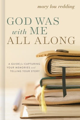 God Was with Me All Along: A Guide for Capturing Your Memories and Telling Your Stories by Redding, Mary Lou