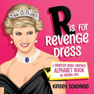 R Is for Revenge Dress: A Princess Diana-Inspired Alphabet Book for Grown-Ups by Schofield, Kinsey