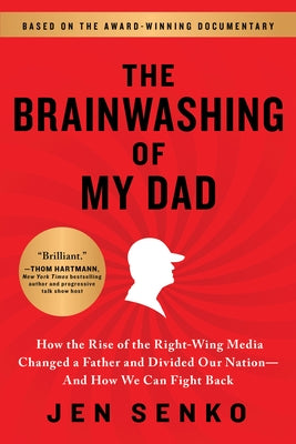 Brainwashing of My Dad: How the Rise of the Right-Wing Media Changed a Father and Divided Our Nation--And How We Can Fight Back by Senko, Jen