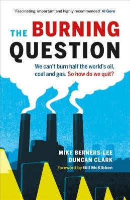 The Burning Question: We Can't Burn Half the World's Oil, Coal, and Gas. So How Do We Quit? by Berners-Lee, Mike