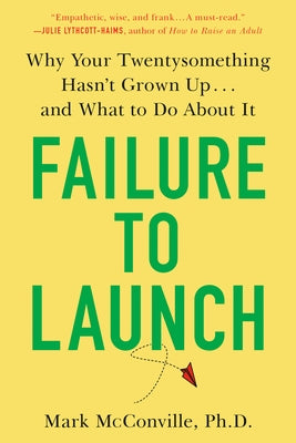 Failure to Launch: Why Your Twentysomething Hasn't Grown Up...and What to Do about It by McConville, Mark