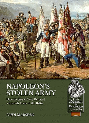 Napoleon's Stolen Army: How the Royal Navy Rescued a Spanish Army in the Baltic by Marsden, John