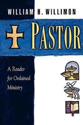 Pastor: A Reader for Ordained Ministry by Willimon, William H.