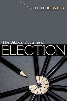 The Biblical Doctrine of Election by Rowley, H. H.