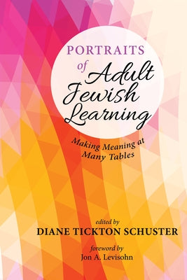 Portraits of Adult Jewish Learning: Making Meaning at Many Tables by Schuster, Diane Tickton