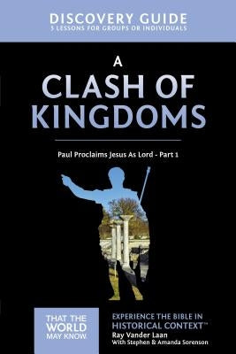 A Clash of Kingdoms Discovery Guide: Paul Proclaims Jesus as Lord - Part 1 by Vander Laan, Ray