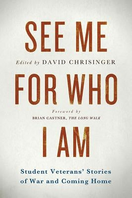 See Me for Who I Am: Student Veterans' Stories of War and Coming Home by Chrisinger, David