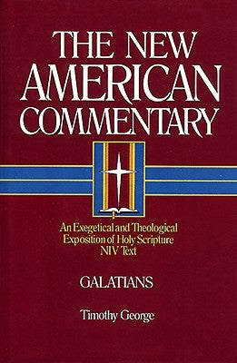 Galatians, 30: An Exegetical and Theological Exposition of Holy Scripture by George, Timothy