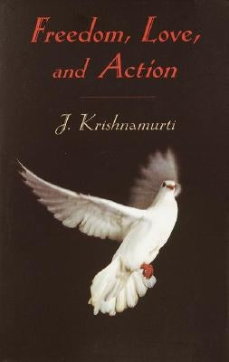Freedom, Love, and Action by Krishnamurti, Jiddu