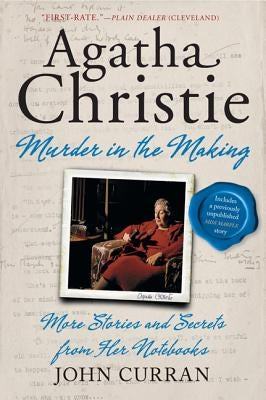 Agatha Christie: Murder in the Making: More Stories and Secrets from Her Notebooks by Curran, John