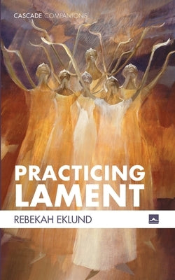 Practicing Lament by Eklund, Rebekah