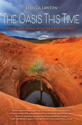 The Oasis This Time: Living and Dying with Water in the West by Lawton, Rebecca