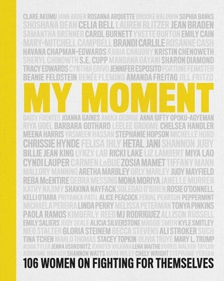 My Moment: 106 Women on Fighting for Themselves by Various